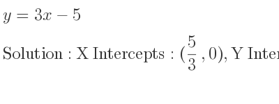 The y=3x-5 is X Intercepts: (5/3 ,0),Y Intercepts: (0,-5)